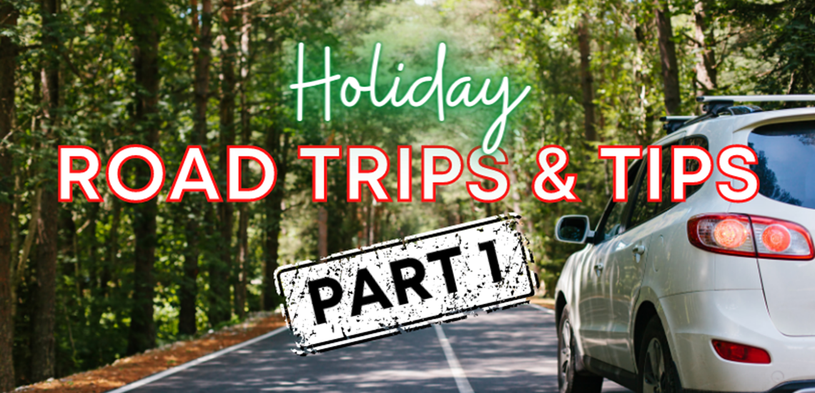 Holiday Road Trips & Tips – Part 1